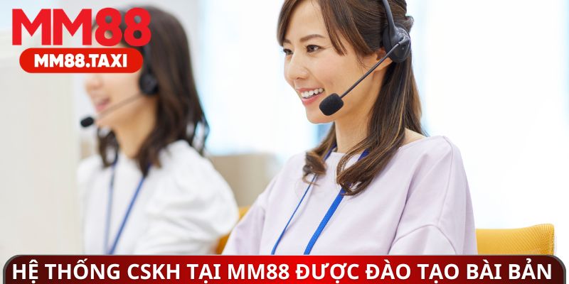 Hệ thống CSKH tại MM88 được đào tạo bài bản
