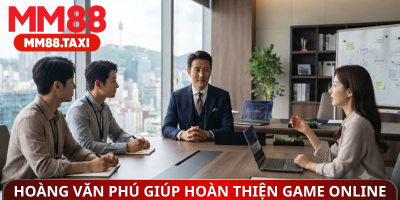 Hoàng Văn Phú góp phần hoàn thiện game online