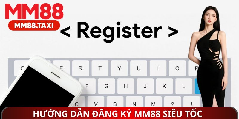 Hướng dẫn đăng ký MM88 siêu tốc