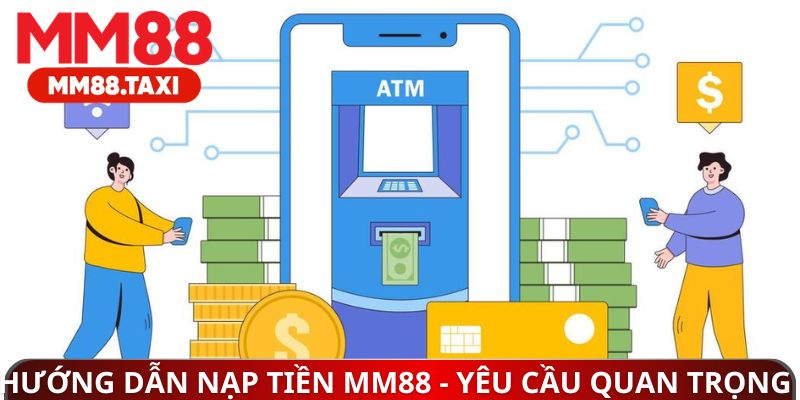 Hướng dẫn nạp tiền MM88 - Yêu cầu quan trọng