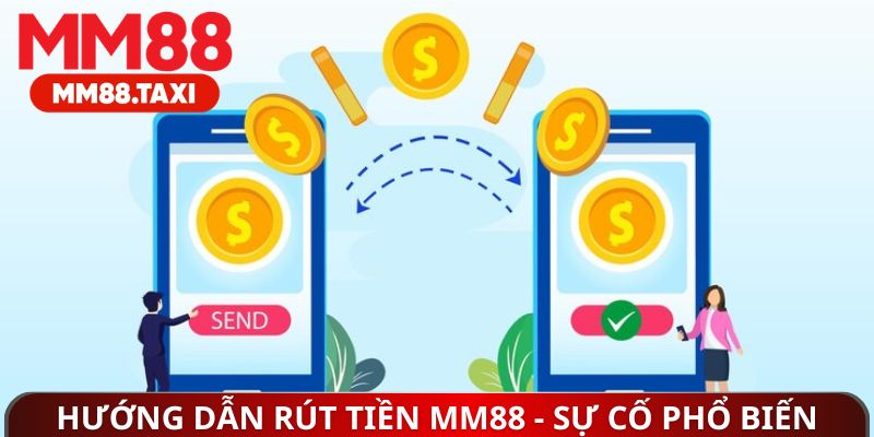 Hướng dẫn rút tiền MM88 - Sự cố phổ biến
